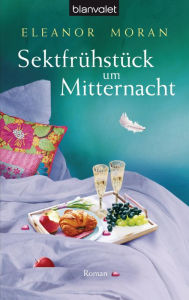 Sektfrühstück um Mitternacht: Roman Eleanor Moran Author
