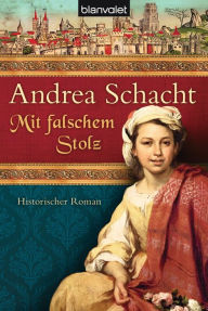 Mit falschem Stolz: Historischer Roman Andrea Schacht Author