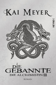 Die Gebannte: Die Alchimistin III Kai Meyer Author