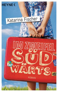Im Zweifel südwärts: Roman Katarina Fischer Author