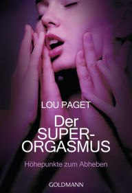 Der Super-Orgasmus: Höhepunkte zum Abheben - Lou Paget Author