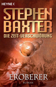 Die Zeit-VerschwÃ¶rung 2: Eroberer: Roman Stephen Baxter Author