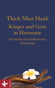 Körper und Geist in Harmonie: Die Heilkraft buddhistischer Psychologie Thich Nhat Hanh Author