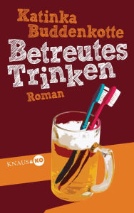 Betreutes Trinken: Roman Katinka Buddenkotte Author