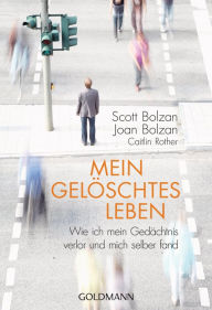 Mein gelöschtes Leben: Wie ich mein Gedächtnis verlor und mich selber fand Scott Bolzan Author