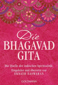 Die Bhagavad Gita: Die Quelle der indischen SpiritualitÃ¤t. Eingeleitet und Ã¼bersetzt von Eknath Easwaran Eknath Easwaran Editor