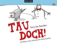 Tau doch!: 99 Wege, einen Schneemann kaltzumachen - Tony De Saulles
