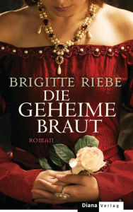Die geheime Braut: Roman Brigitte Riebe Author