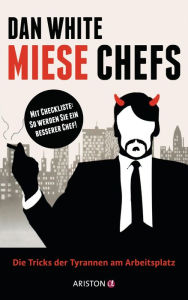 Miese Chefs: Die Tricks der Tyrannen am Arbeitsplatz Dan White Author