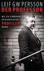 Der Professor: Wie ich Schwedens erfolgreichster Profiler wurde Leif GW Persson Author