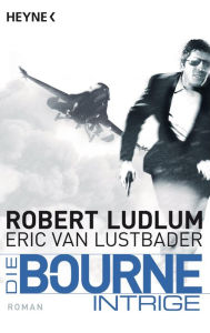 Die Bourne Intrige (The Bourne Deception) Eric Van Lustbader Author
