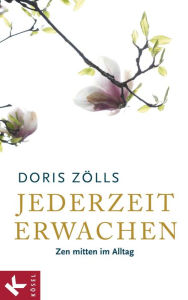 Jederzeit erwachen: Zen mitten im Alltag Doris Zölls Author