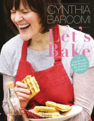 Let's Bake: 70 wundervolle Back-Rezepte, die perfekt gelingen! Cynthia Barcomi Author