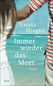 Immer wieder das Meer: Roman Natasa Dragnic Author