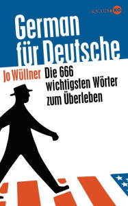 German für Deutsche: Die 666 wichtigsten Wörter zum Überleben Jo Wüllner Author