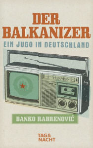 Der Balkanizer: Ein Jugo in Deutschland Danko Rabrenovic Author