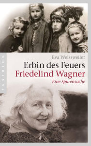 Erbin des Feuers: Friedelind Wagner - Eine Spurensuche Eva Weissweiler Author