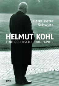 Helmut Kohl: Eine politische Biographie Hans-Peter Schwarz Author