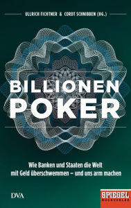 Billionenpoker: Wie Banken und Staaten die Welt mit Geld Ã¼berschwemmen - und uns arm machen - Ein SPIEGEL-Buch Ullrich Fichtner Editor