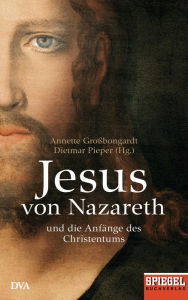 Jesus von Nazareth: Und die AnfÃ¤nge des Christentums - Ein SPIEGEL-Buch Annette GroÃ?bongardt Editor