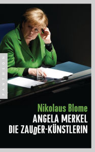 Angela Merkel - Die Zauder-Künstlerin Nikolaus Blome Author