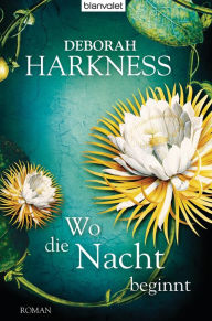 Wo die Nacht beginnt: Roman Deborah Harkness Author