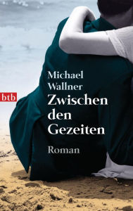 Zwischen den Gezeiten: Roman - Michael Wallner