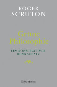 GrÃ¼ne Philosophie: Ein konservativer Denkansatz Roger Scruton Author