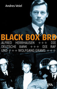 Black Box BRD: Alfred Herrhausen, die Deutsche Bank, die RAF und Wolfgang Grams Andres Veiel Author