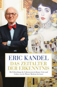 Das Zeitalter der Erkenntnis: Die Erforschung des Unbewussten in Kunst, Geist und Gehirn von der Wiener Moderne bis heute Eric Kandel Author