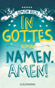 In Gottes Namen. Amen! (What in God's Name, or Miracle Workers) Simon Rich Author