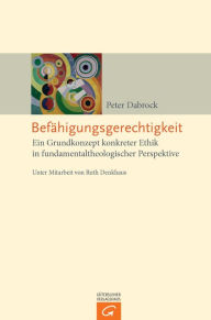 Befähigungsgerechtigkeit: Ein Grundkonzept konkreter Ethik in fundamentaltheologischer Perspektive Peter Dabrock Author