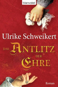 Das Antlitz der Ehre: Roman - Ulrike Schweikert
