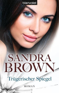 TrÃ¼gerischer Spiegel: Roman Sandra Brown Author
