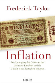 Inflation: Der Untergang des Geldes in der Weimarer Republik und die Geburt eines deutschen Traumas Frederick Taylor Author
