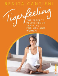 Tigerfeeling: The perfect pelvic floor training for men and women Benita Cantieni Author