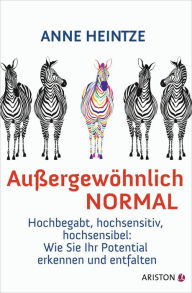 Außergewöhnlich normal: Hochbegabt, hochsensitiv, hochsensibel: Wie Sie Ihr Potential erkennen und entfalten - Anne Heintze Author