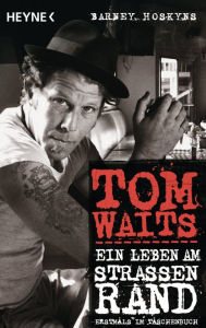 Tom Waits: Ein Leben am Straßenrand - Barney Hoskyns
