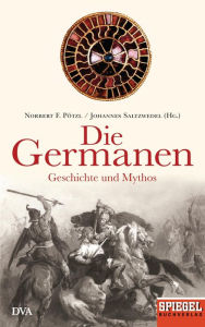 Die Germanen: Geschichte und Mythos - Ein SPIEGEL-Buch Norbert F. PÃ¶tzl Editor