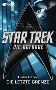 Star Trek - Die Anfänge: Die letzte Grenze: Roman Diane Carey Author