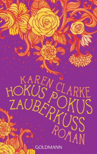 Hokus Pokus Zauberkuss: Roman Karen Clarke Author