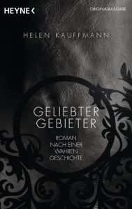 Geliebter Gebieter: Roman nach einer wahren Geschichte Helen Kauffmann Author