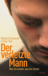 Der verletzte Mann: Was ihn kränkt, was ihn tröstet Michael Eichhammer Author