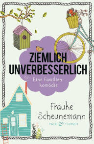 Ziemlich unverbesserlich: Eine FamilienkomÃ¶die Frauke Scheunemann Author