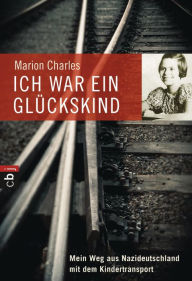 Ich war ein GlÃ¼ckskind: Mein Weg aus Nazideutschland mit dem Kindertransport Marion Charles Author