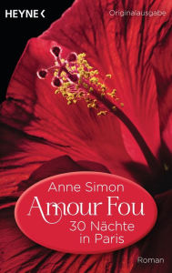 Amour Fou - 30 Nächte in Paris: Roman Anne Simon Author