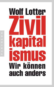Zivilkapitalismus: Wir können auch anders Wolf Lotter Author