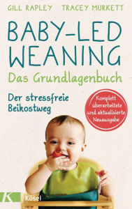 Baby-led Weaning - Das Grundlagenbuch: Der stressfreie Beikostweg Gill Rapley Author