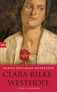 Clara Rilke-Westhoff: Eine Biografie Marina Bohlmann-Modersohn Author