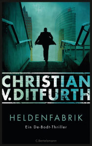 Heldenfabrik: Thriller Christian v. Ditfurth Author